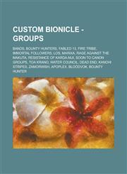 Custom Bionicle - Groups Bands, Bounty Hunters, Fabled 13, Fire Tribe, Immortal Followers, Los, Marixa, Rage Against the Makuta, Resistance of,1234709937,9781234709938
