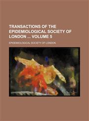 Transactions of the Epidemiological Society of London  Volume 5,1150635916,9781150635915