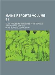 Maine Reports; Cases Argued and Determined in the Supreme Judicial Court of Maine Volume 41,1236922581,9781236922588