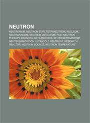 Neutron Neutronium, Neutron Star, Tetraneutron, Nucleon, Neutron Bomb, Neutron Detection, Fast Neutron Therapy, Bragg's Law, S,1157640621,9781157640622