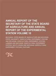 Annual report of the Secretary of the State Board of Agriculture  and  Annual report of the Experimental station Volume 10,1236672682,9781236672681