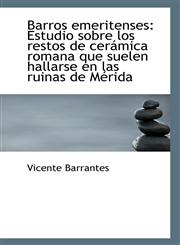 Barros emeritenses Estudio sobre los restos de cerámica romana que suelen hallarse en las ruinas de,1110800347,9781110800346