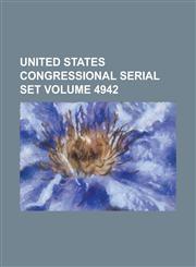 United States Congressional Serial Set Volume 4942,1234067447,9781234067441