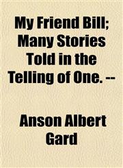 My Friend Bill; Many Stories Told in the Telling of One. --,1154960595,9781154960594