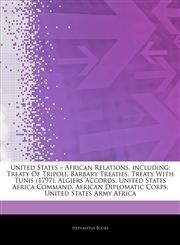 Articles On United States â€" African Relations, including Treaty Of Tripoli, Barbary Treaties, Treaty With Tunis (1797), Algiers Accords, United States Africa Command, African Diplomatic Corps, United States Army Africa,1242605177,9781242605178