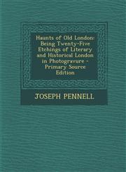 Haunts of Old London Being Twenty-Five Etchings of Literary and Historical London in Photogravure,1289401217,9781289401214