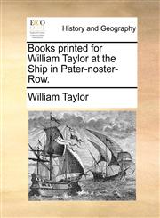 Books printed for William Taylor at the Ship in Pater-noster-Row.,1140712772,9781140712770