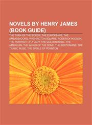 Novels by Henry James (Book Guide) The Turn of the Screw, The Europeans, The Ambassadors, Washington Square, Roderick Hudson,1155236629,9781155236629