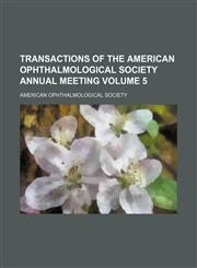 Transactions of the American Ophthalmological Society annual meeting Volume 5,1150951923,9781150951923