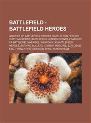 Battlefield - Battlefield Heroes Abilities of Battlefield Heroes, Battlefield Heroes Customizations, Battlefield Heroes Events, Features of Battlefield Heroes, Weapons of Battlefield Heroes, Burning Bullets, Combat Medicine, Explosive Keg, Frenzy Fire, G,123484768X,9781234847685