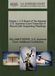 Deppe v. U S Board of Tax Appeals U.S. Supreme Court Transcript of Record with Supporting Pleadings,1270296515,9781270296515
