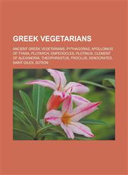 Greek Vegetarians Ancient Greek Vegetarians, Pythagoras, Apollonius of Tyana, Plutarch, Empedocles, Plotinus, Clement of Alexandria, the,1157845576,9781157845577