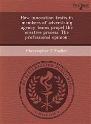 How innovation traits in members of advertising agency teams propel the creative process The professional opinion.,1249078040,9781249078043