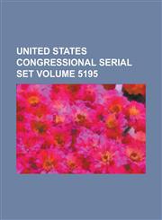 United States Congressional Serial Set Volume 5195,123406006X,9781234060060