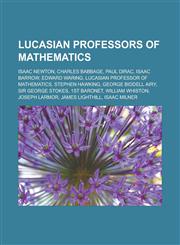 Lucasian Professors of Mathematics Isaac Newton, Charles Babbage, Paul Dirac, Isaac Barrow, Edward Waring, Lucasian Professor of Mathematics, Stephen,1155673875,9781155673875