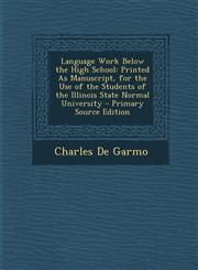 Language Work Below the High School Printed as Manuscript, for the Use of the Students of the Illinois State Normal University - Primary Source Editi,1293606065,9781293606063