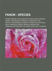 Fanon - Species Transformers, Blob, Deep Sea Cephalopod, Dragon, Drakh, Ggalekgolo, Graboid, Humanoid Cylon, InVitro, Judas Breed, Klandathu Insectoid, Kothoga, Krite, Mawbles, Mobian, Mogwai, Mogwai and Gremlins, Nietzschean, NTI Being, Replicant, Scarr,1234823896,9781234823894