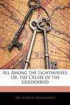 All Among the Lighthouses Or, the Cruise of the Goldenrod,1144818265,9781144818263