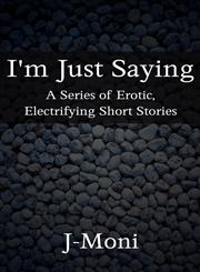 I'm Just Saying A Series of Erotic, Electrifying Short Stories,1627091939,9781627091930