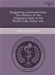 Designating commemoration The rhetoric of the temporary body at the World Trade Center site.,1244745030,9781244745032