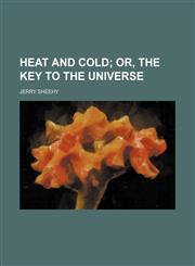 Heat and cold;  or, The key to the universe,1154916308,9781154916300