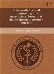 Underneath the veil Illuminating the unconscious force that drives intimate partner murder.,1243606355,9781243606358