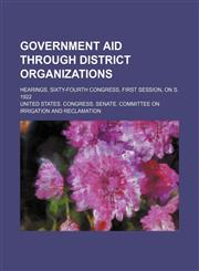 Government Aid Through District Organizations; Hearings, Sixty-Fourth Congress, First Session, on S. 1922,1150554789,9781150554780