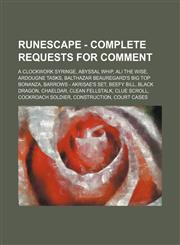 RuneScape - Complete requests for comment A Clockwork Syringe, Abyssal whip, Ali the Wise, Ardougne Tasks, Balthazar Beauregard's Big Top Bonanza, Barrows - akrisae's set, Beefy Bill, Black dragon, Chaeldar, Clean fellstalk, Clue scroll, Cockroach soldie,1234656280,9781234656287