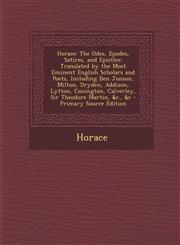 Horace The Odes, Epodes, Satires, and Epistles: Translated by the Most Eminent English Scholars and Poets, Including Ben Jons,1294755684,9781294755685