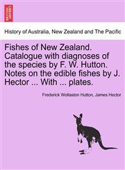 Fishes of New Zealand. Catalogue with diagnoses of the species by F. W. Hutton. Notes on the edible fishes by J. Hector ... With ... plates.,1240908172,9781240908172
