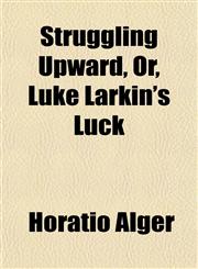 Struggling Upward, Or, Luke Larkin's Luck,1151038199,9781151038197