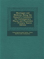 Montaigne and Medicine Being the Essayist's Comments On Contemporary Physic and Physicians ... - Primary Source Edition,1295686074,9781295686070
