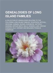 Genealogies of Long Island Families; A Collection of Genealogies Relating to the Following Long Island Families Dickerson, Mitchill, Wickham, Carman, Raynor, Rushmore, Satterly, Hawkins, Arthur Smith, Mills, Howard, Lush, Greene,1236890396,9781236890399