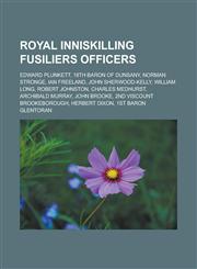 Royal Inniskilling Fusiliers officers Edward Plunkett, 18th Baron of Dunsany, Norman Stronge, Ian Freeland, John Sherwood-Kelly, William Long, Robert Johnston, Charles Medhurst, Archibald Murray, John Brooke, 2nd Viscount Brookeborough,1157133061,9781157133063