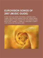 Eurovision songs of 2007 (Music Guide) Flying the Flag, Work Your Magic, Dancing Lasha Tumbai, Ven a bailar conmigo, Molitva, Yassou Maria,1155351045,9781155351049