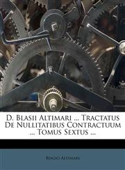 D. Blasii Altimari ... Tractatus De Nullitatibus Contractuum ... Tomus Sextus ...,1173624856,9781173624859