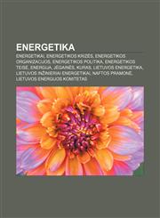 Energetika Energetikai, Energetikos krizės, Energetikos organizacijos, Energetikos politika, Energetikos teisė, Energija, Jėgainės, Kuras,1232977136,9781232977131