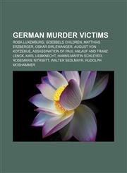 German murder victims Rosa Luxemburg, Goebbels children, Matthias Erzberger, Oskar Dirlewanger, August von Kotzebue,1157451039,9781157451037