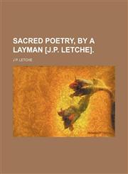 Sacred poetry, by a layman [J.P. Letche],1154059944,9781154059946