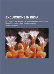 Excursions in India; including a walk over the Himalaya mountains to the sources of the Jumna and the Ganges,1154900770,9781154900774