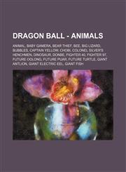 Dragon Ball - Animals Animal, Baby Gamera, Bear Thief, Bee, Big Lizard, Bubbles, Captain Yellow, Chobi, Colonel Silver's henchmen, Dinosaur, Donbe, Fighter 40, Fighter 97, Future Oolong, Future Puar, Future Turtle, Giant Antlion, Giant Electric Eel, Gian,1234768720,9781234768720