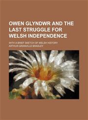 Owen Glyndwr and the last struggle for Welsh independence; with a brief sketch of Welsh history,1150693231,9781150693236