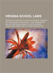 Virginia School Laws; Codified for the Use of School Officers by Order of the State Board of Education to Be Preserved by Each Officer and Delivered to His Successor,1151261513,9781151261519