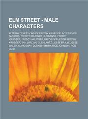 Elm Street - Male characters Alternate versions of Freddy Krueger, Boyfriends, Fathers, Freddy Krueger, Husbands, Freddy Krueger, Freddy Krueger, Freddy Krueger, Freddy Krueger, Dan Jordan, Glen Lantz, Jesse Braun, Jesse Walsh, Mark Gray,1234771500,9781234771508