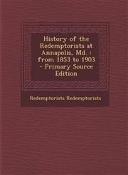 History of the Redemptorists at Annapolis, MD. From 1853 to 1903 - Primary Source Edition,1287877389,9781287877387