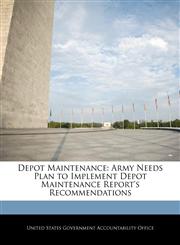 Depot Maintenance Army Needs Plan to Implement Depot Maintenance Report's Recommendations,1240687257,9781240687251