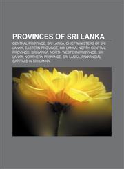Provinces of Sri Lanka Central Province, Sri Lanka, Chief Ministers of Sri Lanka, Eastern Province, Sri Lanka, North Central Province,1157690629,9781157690627