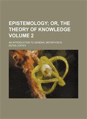 Epistemology;  or, The theory of knowledge. an introduction to general metaphysics Volume 2,1154196968,9781154196962