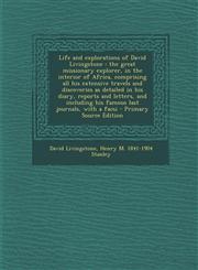 Life and explorations of David Livingstone the great missionary explorer, in the interior of Africa, comprising all his extensive travels and discoveries as detailed in his diary, reports and letters, and including his famous last journals, with a facsi,1295858231,9781295858231