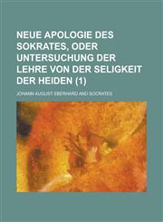 Neue Apologie Des Sokrates, Oder Untersuchung Der Lehre Von Der Seligkeit Der Heiden (1 ),1234642050,9781234642051